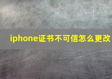 iphone证书不可信怎么更改