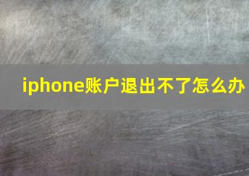 iphone账户退出不了怎么办