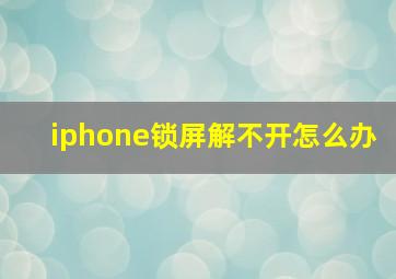 iphone锁屏解不开怎么办