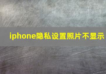 iphone隐私设置照片不显示