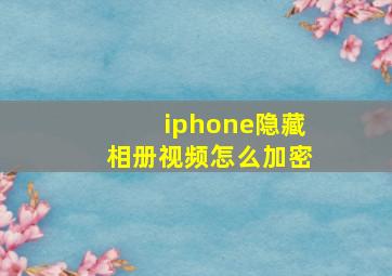 iphone隐藏相册视频怎么加密