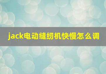 jack电动缝纫机快慢怎么调