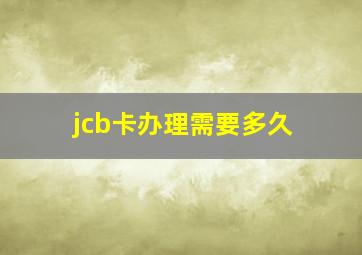 jcb卡办理需要多久