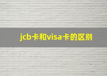 jcb卡和visa卡的区别