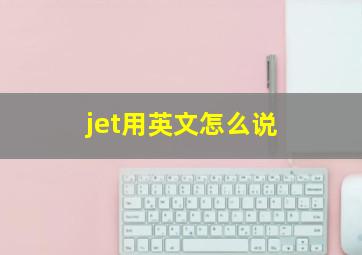 jet用英文怎么说