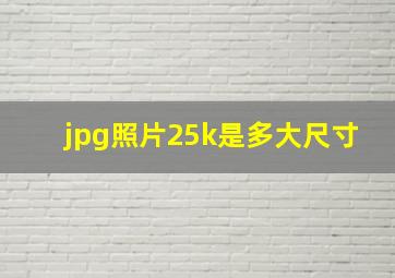 jpg照片25k是多大尺寸