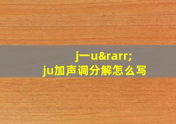 j一u→ju加声调分解怎么写