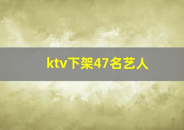 ktv下架47名艺人