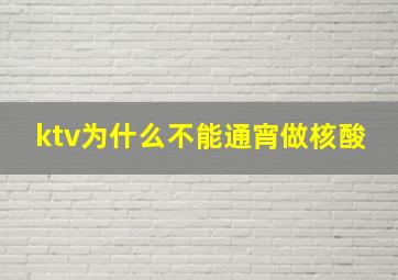 ktv为什么不能通宵做核酸