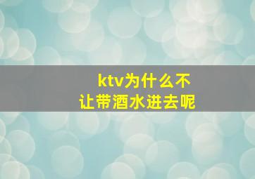 ktv为什么不让带酒水进去呢