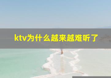 ktv为什么越来越难听了