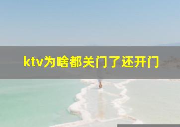 ktv为啥都关门了还开门