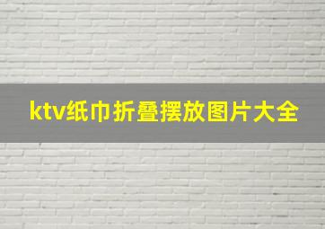 ktv纸巾折叠摆放图片大全