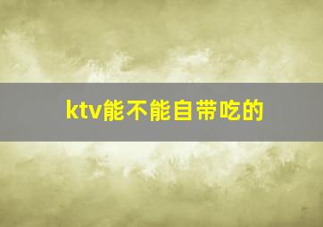 ktv能不能自带吃的