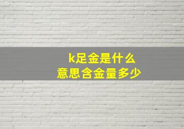 k足金是什么意思含金量多少