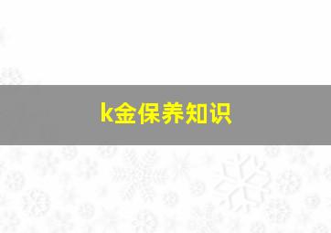 k金保养知识