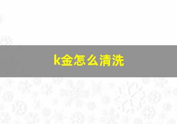 k金怎么清洗