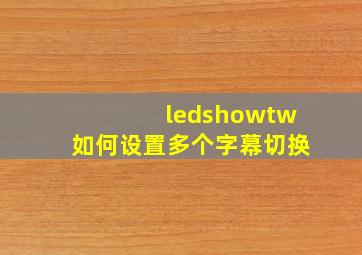 ledshowtw如何设置多个字幕切换