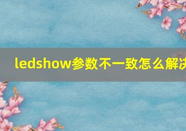 ledshow参数不一致怎么解决