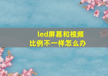 led屏幕和视频比例不一样怎么办