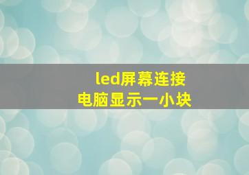 led屏幕连接电脑显示一小块