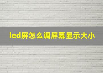 led屏怎么调屏幕显示大小