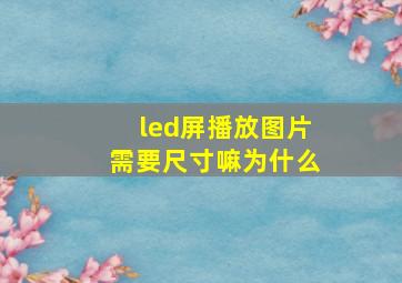 led屏播放图片需要尺寸嘛为什么