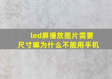 led屏播放图片需要尺寸嘛为什么不能用手机