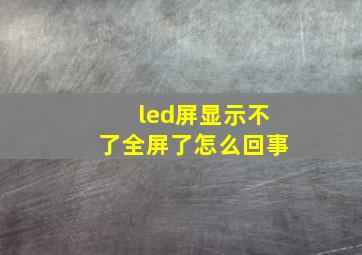 led屏显示不了全屏了怎么回事