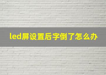 led屏设置后字倒了怎么办