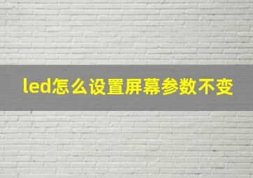 led怎么设置屏幕参数不变