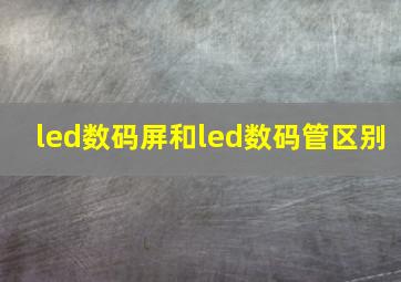 led数码屏和led数码管区别