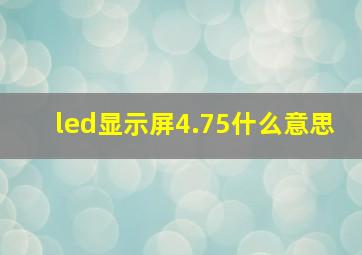 led显示屏4.75什么意思