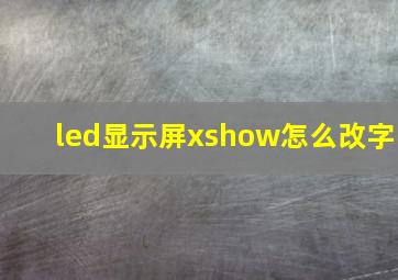 led显示屏xshow怎么改字