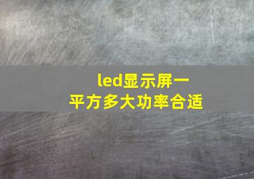 led显示屏一平方多大功率合适