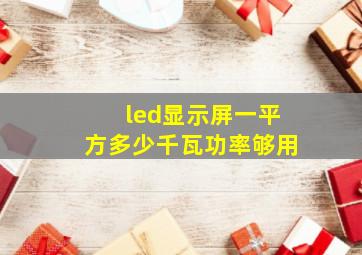 led显示屏一平方多少千瓦功率够用