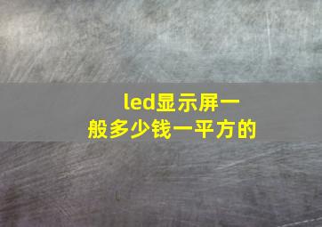 led显示屏一般多少钱一平方的