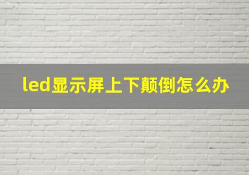 led显示屏上下颠倒怎么办