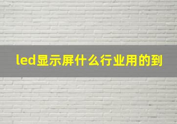 led显示屏什么行业用的到