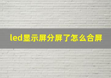 led显示屏分屏了怎么合屏