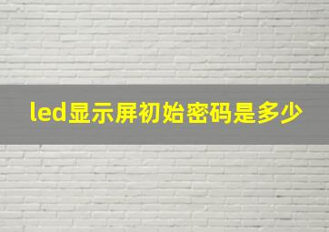 led显示屏初始密码是多少