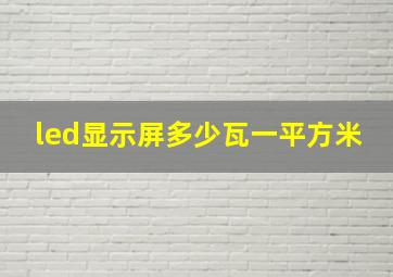 led显示屏多少瓦一平方米