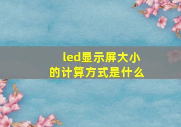 led显示屏大小的计算方式是什么