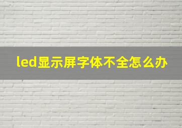 led显示屏字体不全怎么办