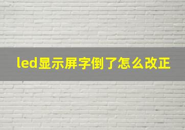 led显示屏字倒了怎么改正