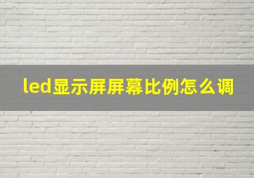 led显示屏屏幕比例怎么调