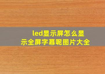 led显示屏怎么显示全屏字幕呢图片大全