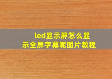 led显示屏怎么显示全屏字幕呢图片教程