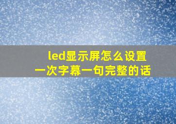 led显示屏怎么设置一次字幕一句完整的话