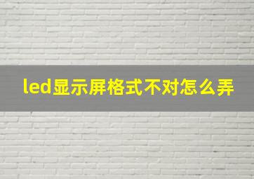 led显示屏格式不对怎么弄